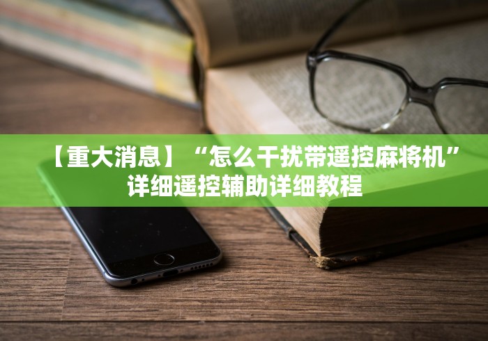 【重大消息】“怎么干扰带遥控麻将机”详细遥控辅助详细教程