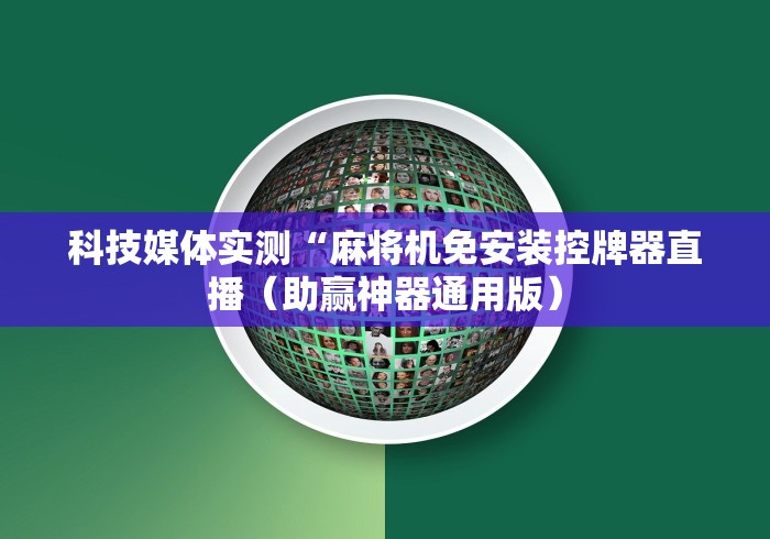 科技媒体实测“麻将机免安装控牌器直播（助赢神器通用版）