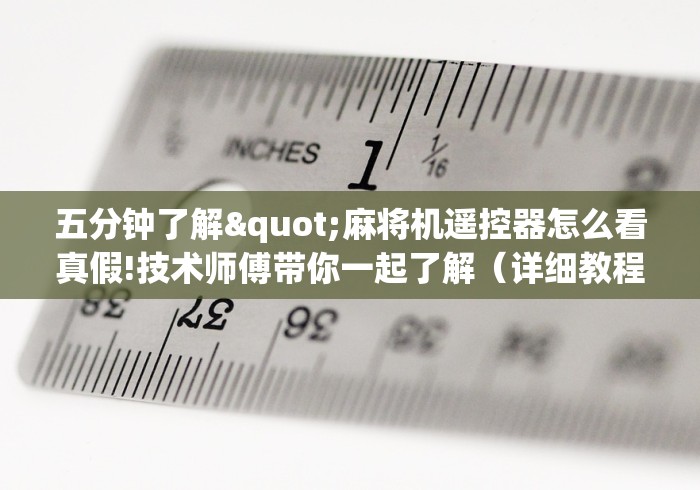 五分钟了解"麻将机遥控器怎么看真假!技术师傅带你一起了解(详细教程)-知乎 五分钟了解"麻将机遥控器怎么看真假!技术师傅带你一起了解(详细教程)-知乎