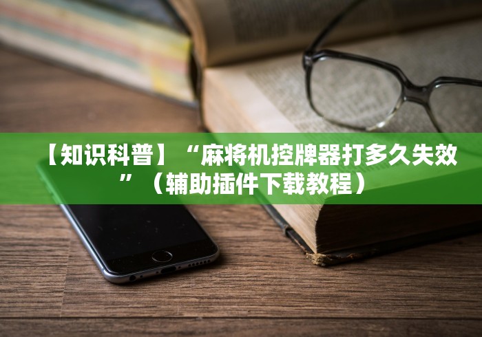 【知识科普】“麻将机控牌器打多久失效”（辅助插件下载教程）