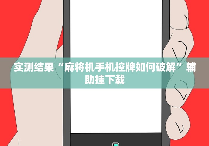 实测结果“麻将机手机控牌如何破解”辅助挂下载 实测结果“麻将机手机控牌如何破解”辅助挂下载