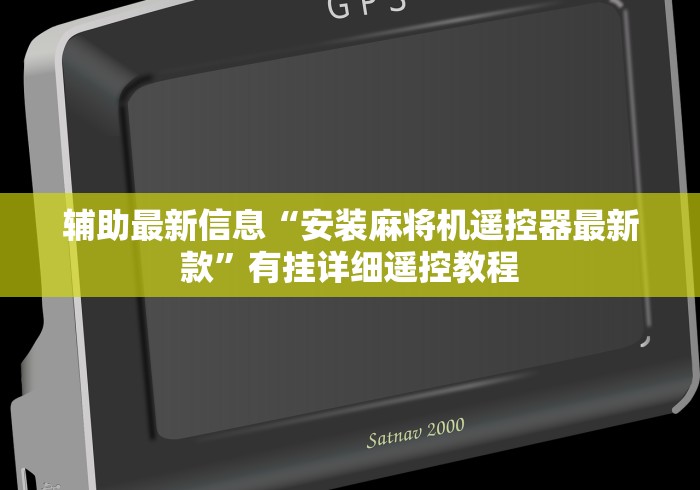 辅助最新信息“安装麻将机遥控器最新款”有挂详细遥控教程 辅助最新信息“安装麻将机遥控器最新款”有挂详细遥控教程