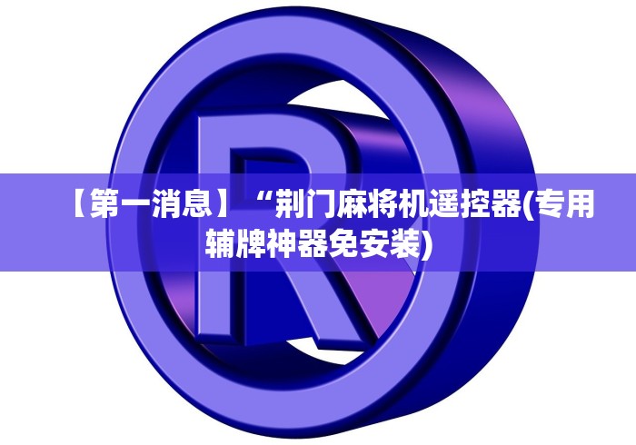 【第一消息】“荆门麻将机遥控器(专用辅牌神器免安装) 【第一消息】“荆门麻将机遥控器(专用辅牌神器免安装)