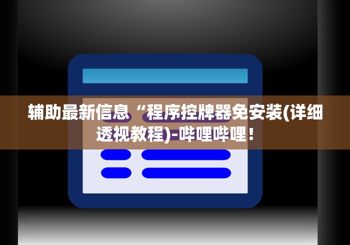 辅助最新信息“程序控牌器免安装(详细透视教程)-哔哩哔哩！