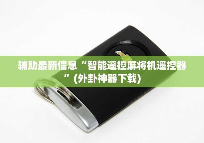 辅助最新信息“智能遥控麻将机遥控器”(外卦神器下载) 辅助最新信息“智能遥控麻将机遥控器”(外卦神器下载)