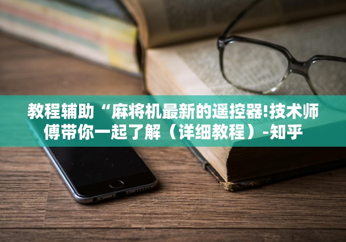 教程辅助“麻将机最新的遥控器!技术师傅带你一起了解（详细教程）-知乎