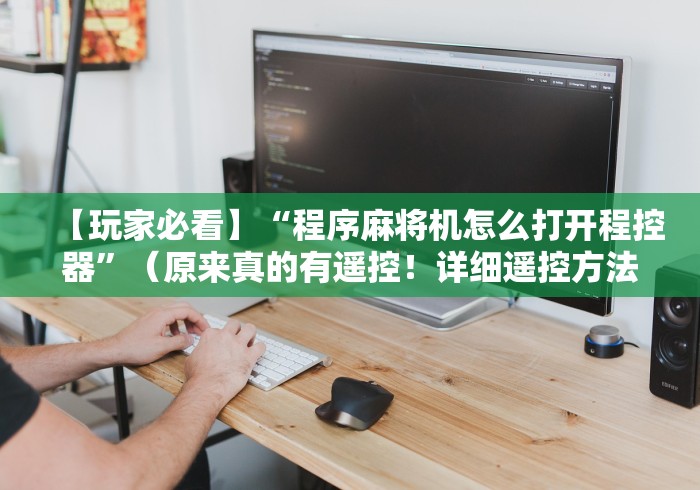 【玩家必看】“程序麻将机怎么打开程控器”（原来真的有遥控！详细遥控方法）知乎