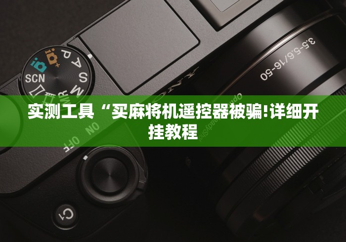 实测工具“买麻将机遥控器被骗!详细开挂教程
