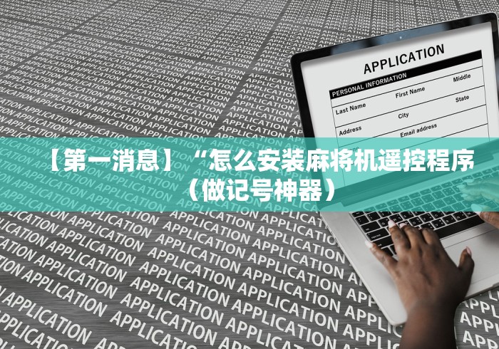 【第一消息】“怎么安装麻将机遥控程序(做记号神器) 【第一消息】“怎么安装麻将机遥控程序(做记号神器)