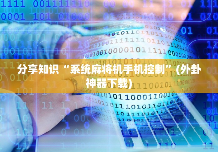 分享知识“系统麻将机手机控制”(外卦神器下载) 分享知识“系统麻将机手机控制”(外卦神器下载)