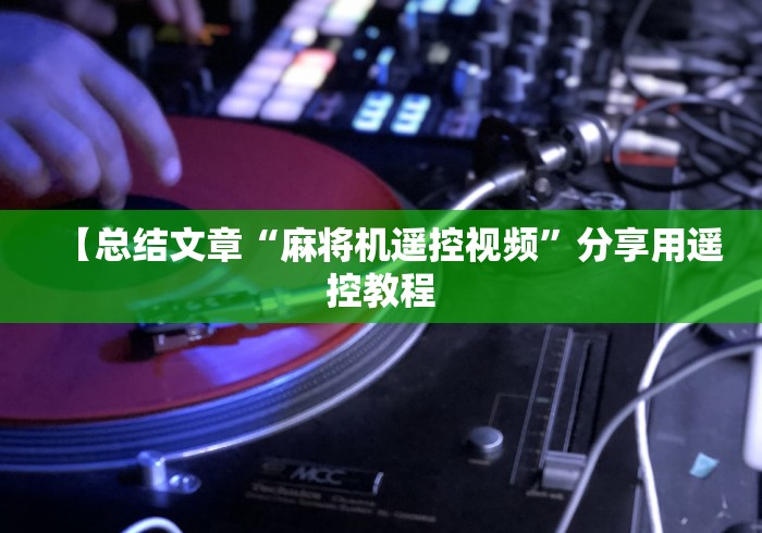 【总结文章“麻将机遥控视频”分享用遥控教程 【总结文章“麻将机遥控视频”分享用遥控教程