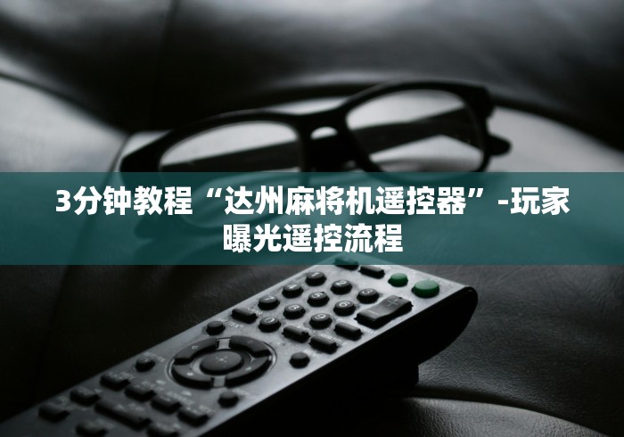 3分钟教程“达州麻将机遥控器”-玩家曝光遥控流程