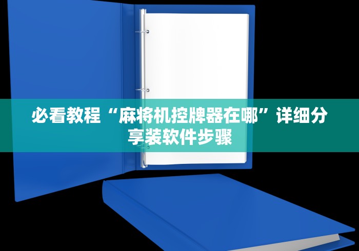 必看教程“麻将机控牌器在哪”详细分享装软件步骤 必看教程“麻将机控牌器在哪”详细分享装软件步骤