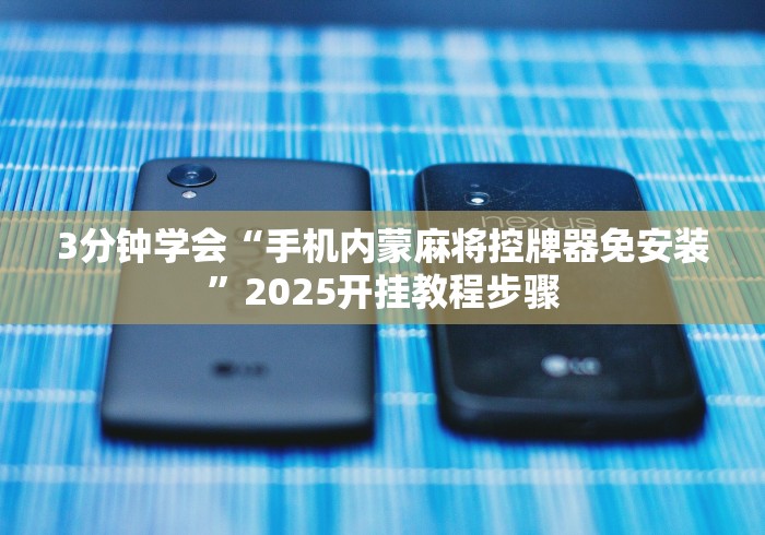 3分钟学会“手机内蒙麻将控牌器免安装”2025开挂教程步骤