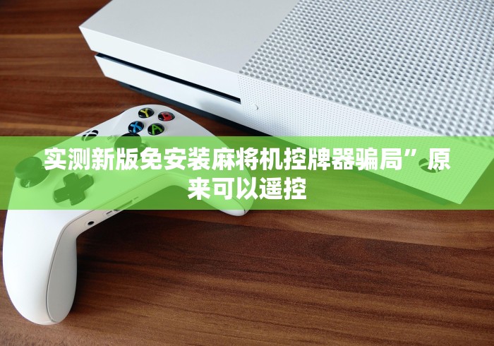 实测新版免安装麻将机控牌器骗局”原来可以遥控
