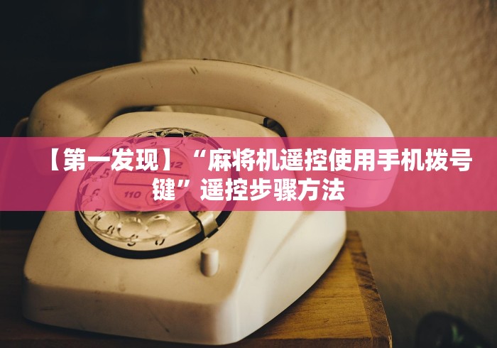 【第一发现】“麻将机遥控使用手机拨号键”遥控步骤方法