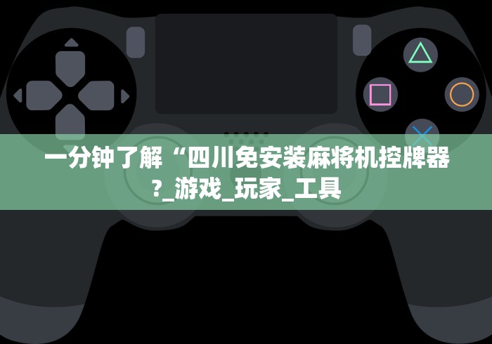一分钟了解“四川免安装麻将机控牌器?_游戏_玩家_工具 一分钟了解“四川免安装麻将机控牌器?_游戏_玩家_工具