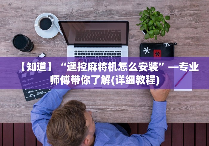 【知道】“遥控麻将机怎么安装”—专业师傅带你了解(详细教程) 【知道】“遥控麻将机怎么安装”—专业师傅带你了解(详细教程)