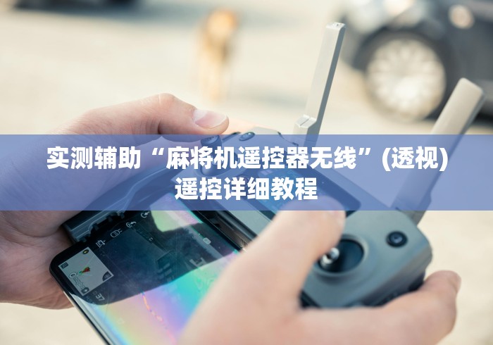 实测辅助“麻将机遥控器无线”(透视)遥控详细教程 实测辅助“麻将机遥控器无线”(透视)遥控详细教程