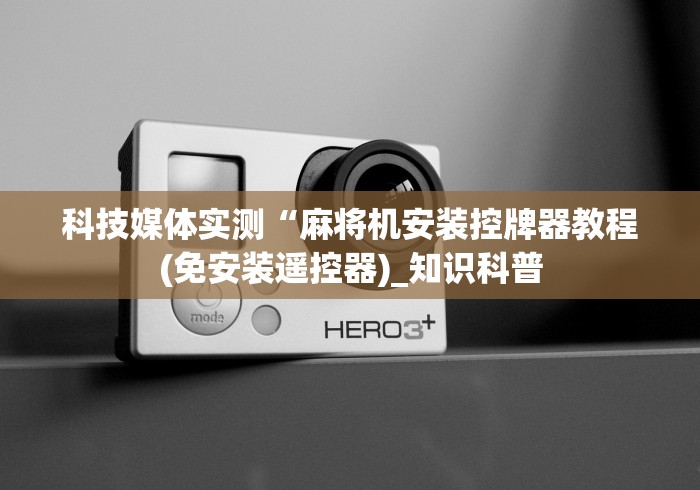 科技媒体实测“麻将机安装控牌器教程(免安装遥控器)_知识科普