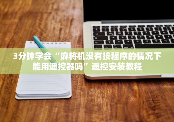 3分钟学会“麻将机没有按程序的情况下能用遥控器吗”遥控安装教程 3分钟学会“麻将机没有按程序的情况下能用遥控器吗”遥控安装教程