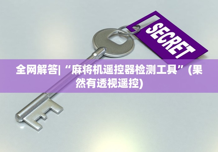 全网解答|“麻将机遥控器检测工具”(果然有透视遥控) 全网解答|“麻将机遥控器检测工具”(果然有透视遥控)