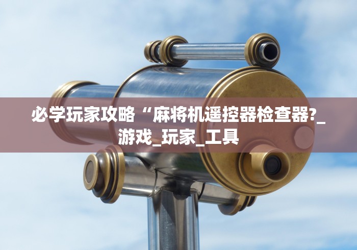 必学玩家攻略“麻将机遥控器检查器?_游戏_玩家_工具