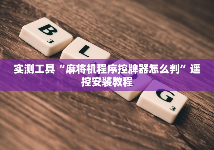 实测工具“麻将机程序控牌器怎么判”遥控安装教程