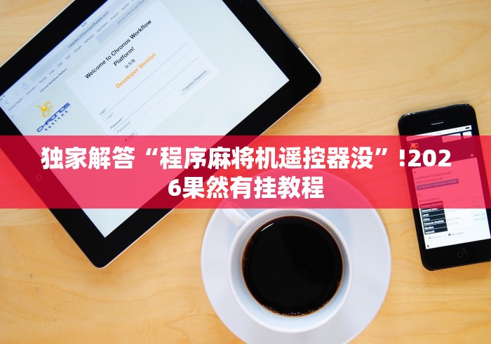 独家解答“程序麻将机遥控器没”!2026果然有挂教程