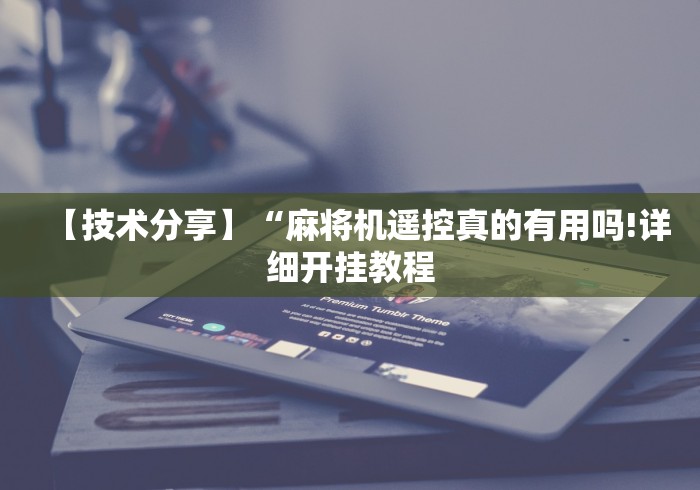 【技术分享】“麻将机遥控真的有用吗!详细开挂教程 【技术分享】“麻将机遥控真的有用吗!详细开挂教程