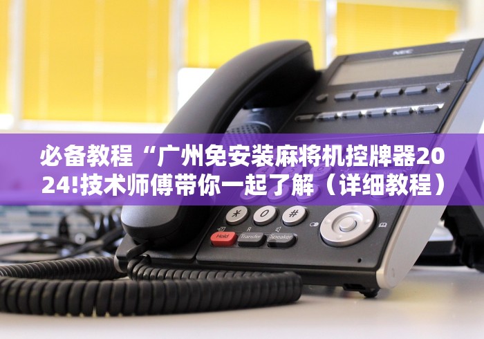 必备教程“广州免安装麻将机控牌器2024!技术师傅带你一起了解（详细教程）-知乎