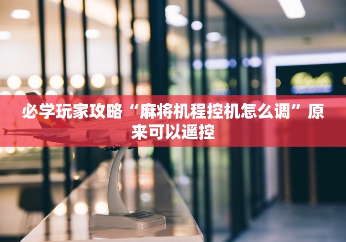 必学玩家攻略“麻将机程控机怎么调”原来可以遥控 必学玩家攻略“麻将机程控机怎么调”原来可以遥控