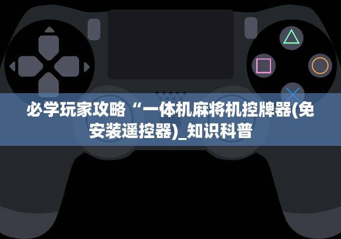 必学玩家攻略“一体机麻将机控牌器(免安装遥控器)_知识科普