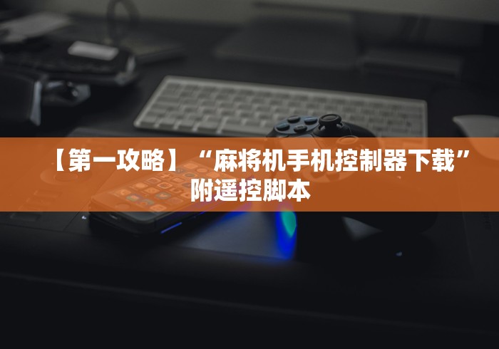 【第一攻略】“麻将机手机控制器下载”附遥控脚本
