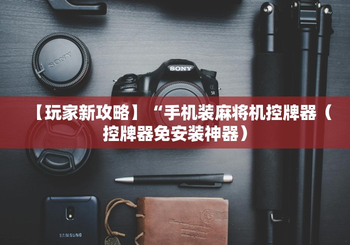 【玩家新攻略】“手机装麻将机控牌器(控牌器免安装神器) 【玩家新攻略】“手机装麻将机控牌器(控牌器免安装神器)