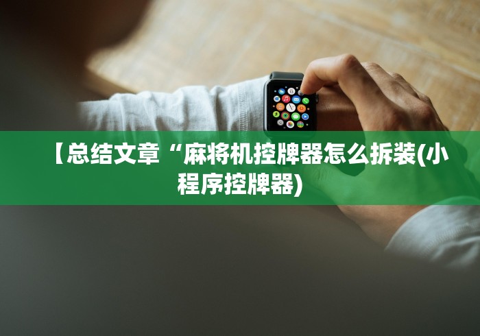 【总结文章“麻将机控牌器怎么拆装(小程序控牌器)