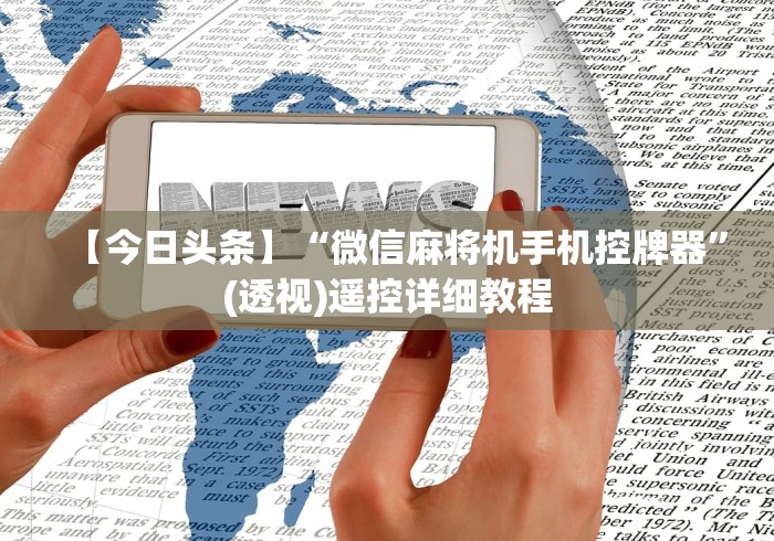 【今日头条】“微信麻将机手机控牌器”(透视)遥控详细教程 【今日头条】“微信麻将机手机控牌器”(透视)遥控详细教程