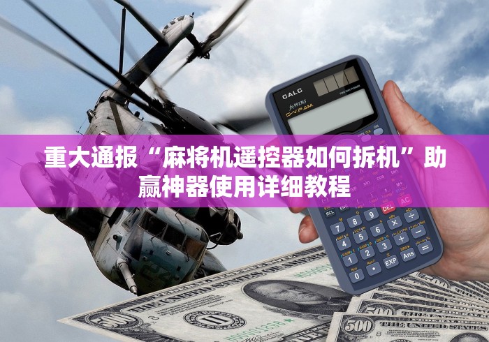 重大通报“麻将机遥控器如何拆机”助赢神器使用详细教程 重大通报“麻将机遥控器如何拆机”助赢神器使用详细教程