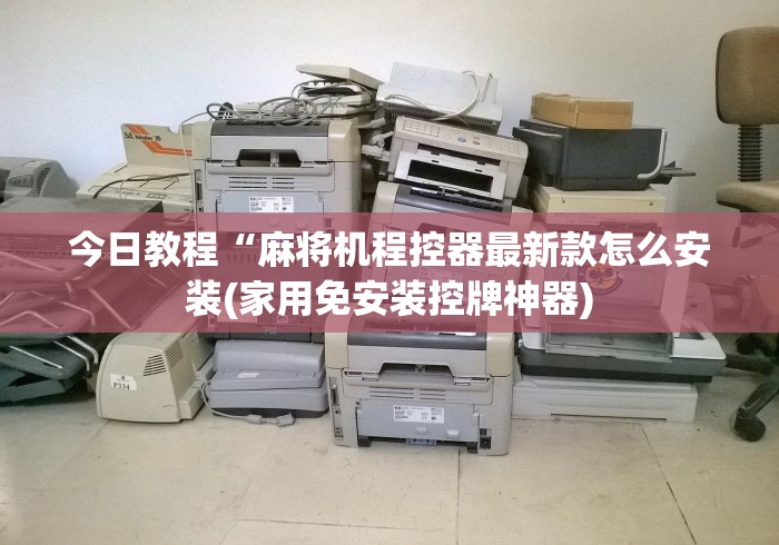 今日教程“麻将机程控器最新款怎么安装(家用免安装控牌神器) 今日教程“麻将机程控器最新款怎么安装(家用免安装控牌神器)