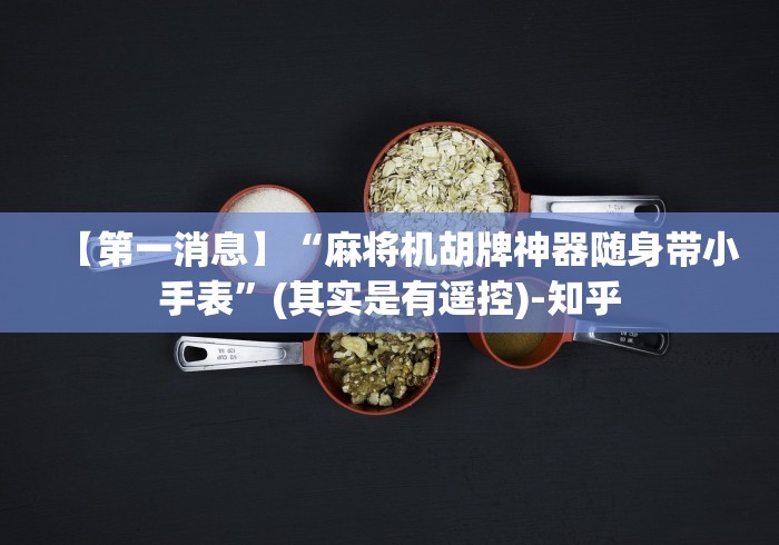 【第一消息】“麻将机胡牌神器随身带小手表”(其实是有遥控)-知乎