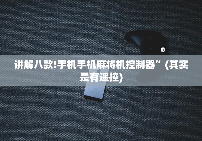 讲解八款!手机手机麻将机控制器”(其实是有遥控)