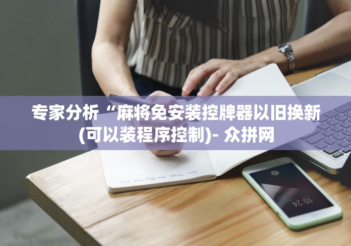 专家分析“麻将免安装控牌器以旧换新(可以装程序控制)- 众拼网 专家分析“麻将免安装控牌器以旧换新(可以装程序控制)- 众拼网