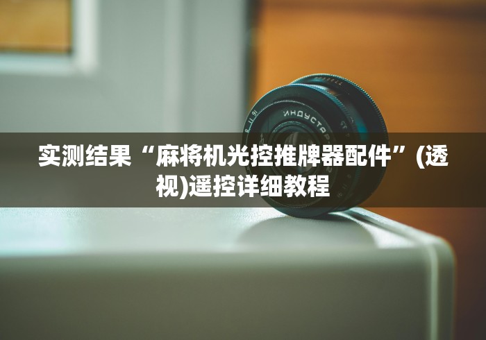 实测结果“麻将机光控推牌器配件”(透视)遥控详细教程 实测结果“麻将机光控推牌器配件”(透视)遥控详细教程