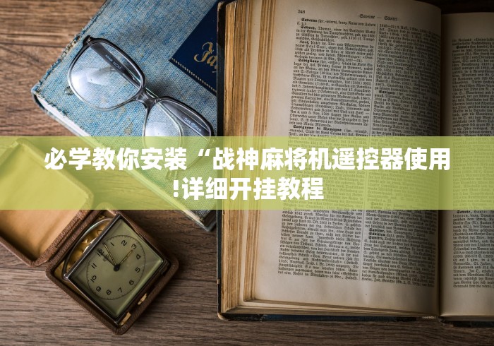 必学教你安装“战神麻将机遥控器使用!详细开挂教程 必学教你安装“战神麻将机遥控器使用!详细开挂教程