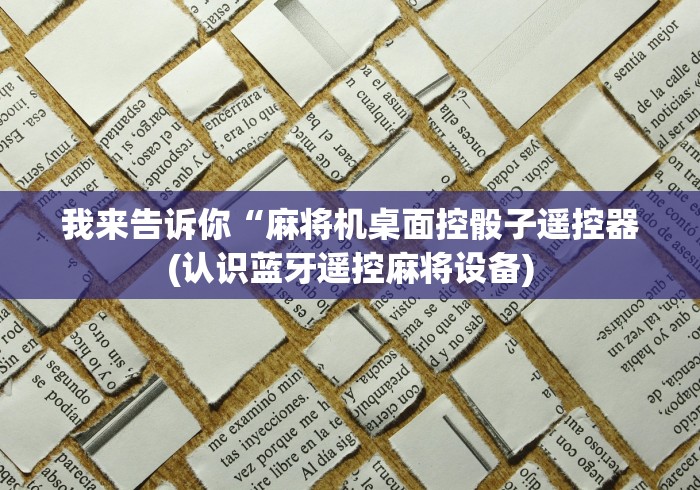 我来告诉你“麻将机桌面控骰子遥控器(认识蓝牙遥控麻将设备) 我来告诉你“麻将机桌面控骰子遥控器(认识蓝牙遥控麻将设备)