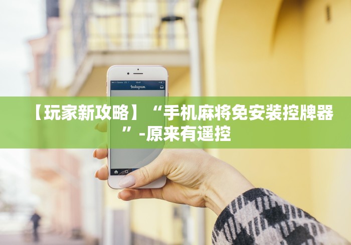 【玩家新攻略】“手机麻将免安装控牌器”-原来有遥控