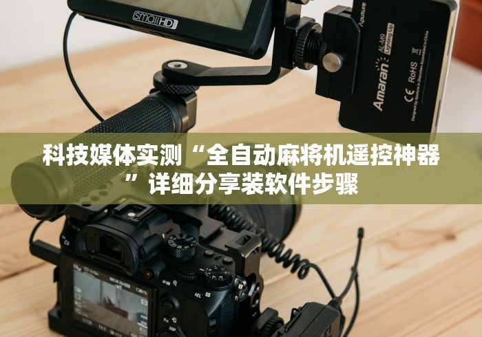 科技媒体实测“全自动麻将机遥控神器”详细分享装软件步骤
