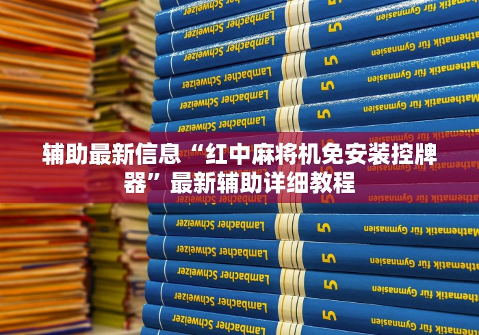 辅助最新信息“红中麻将机免安装控牌器”最新辅助详细教程 辅助最新信息“红中麻将机免安装控牌器”最新辅助详细教程