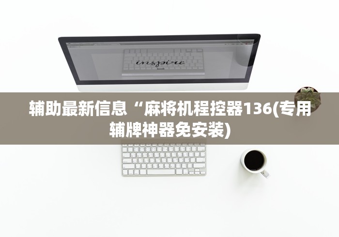 辅助最新信息“麻将机程控器136(专用辅牌神器免安装) 辅助最新信息“麻将机程控器136(专用辅牌神器免安装)
