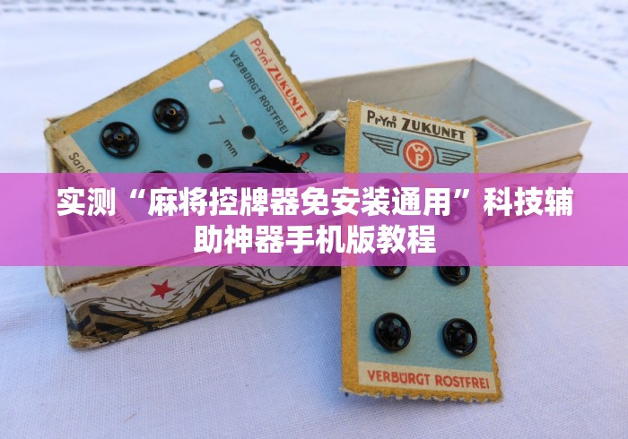 实测“麻将控牌器免安装通用”科技辅助神器手机版教程 实测“麻将控牌器免安装通用”科技辅助神器手机版教程